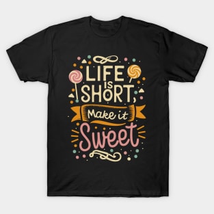 "Life is Short , Make it Sweet" T-Shirt